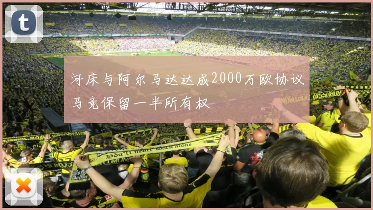 河床与阿尔马达达成2000万欧协议马竞保留一半所有权