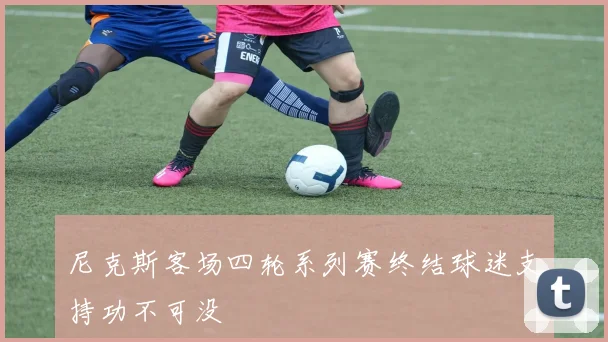 尼克斯客场四轮系列赛终结球迷支持功不可没